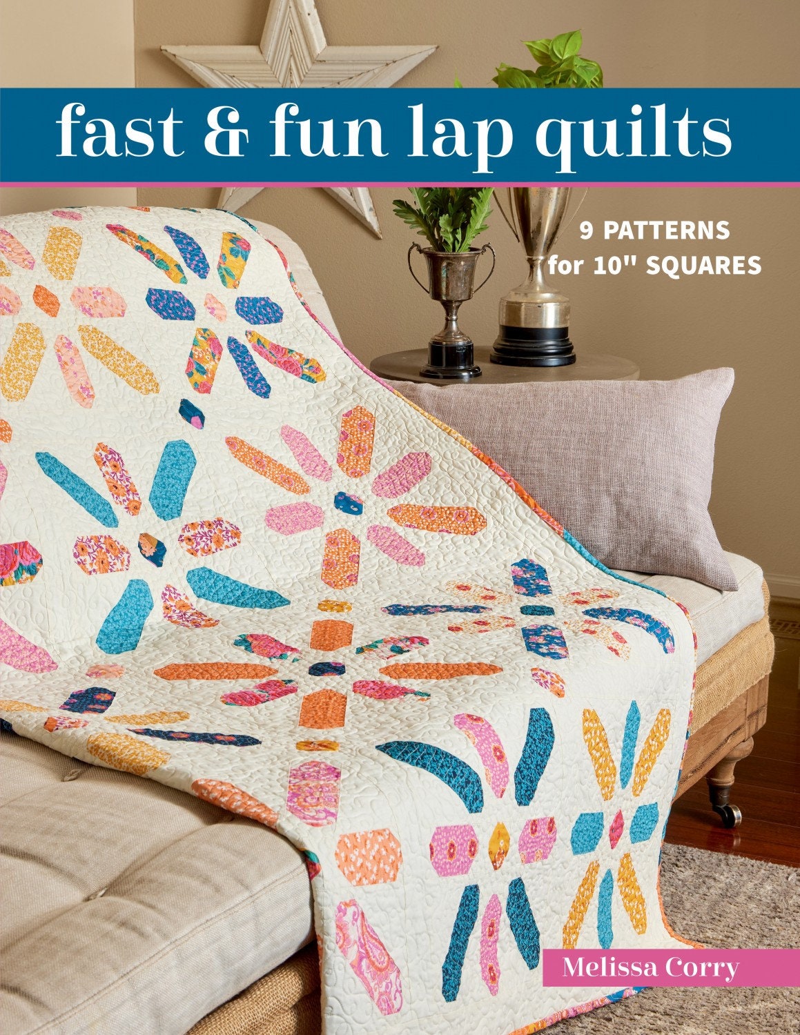 Fast Fun Lap Quilts - Features 9 Easy Quilts from 10 inch Squares by Melissa Corry