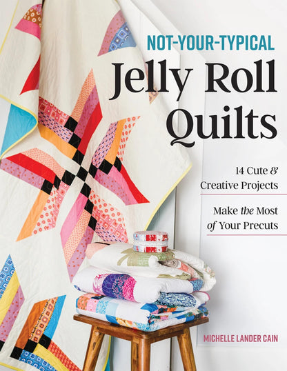 Not Your Typical Jelly Roll Quilts y Michelle Cain 14 Projects Using Jelly Rolls