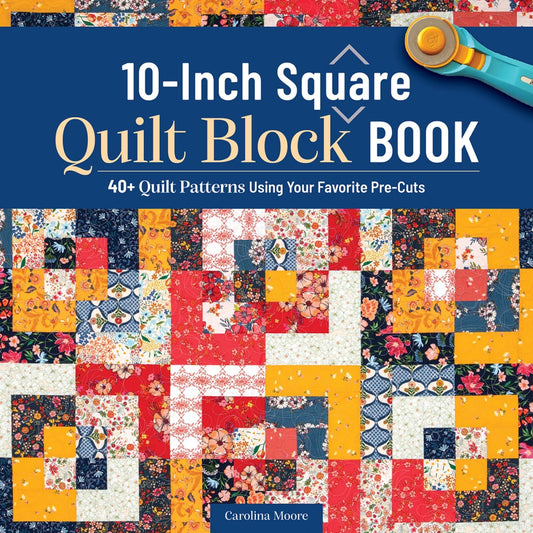 10 Inch Square Quilt Block Book by Carolina Moore 40 plus Patterns Make the Basic Blocks into Stunning Quilts Using Layer Cakes Beginner Yes